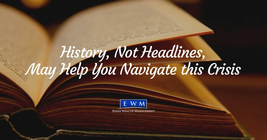 Open antique book, with the text History, Not Headlines, May Help You Navigate this Crisis